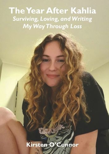 Cover image for The Year After Kahlia - Surviving, Loving and Writing My Way Through Loss