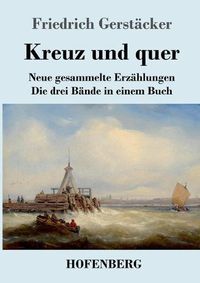 Cover image for Kreuz und quer: Neue gesammelte Erzahlungen Die drei Bande in einem Buch