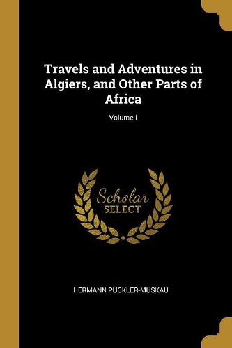 Cover image for Travels and Adventures in Algiers, and Other Parts of Africa; Volume I