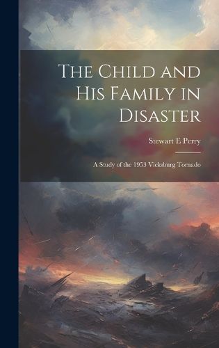 Cover image for The Child and his Family in Disaster; a Study of the 1953 Vicksburg Tornado