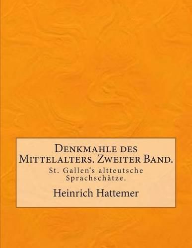 Cover image for Denkmahle des Mittelalters. Zweiter Band.: St. Gallen's altteutsche Sprachschatze.