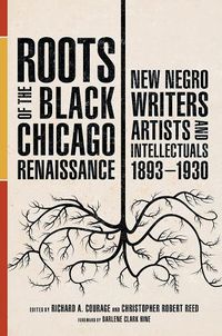 Cover image for Roots of the Black Chicago Renaissance: New Negro Writers, Artists, and Intellectuals, 1893-1930