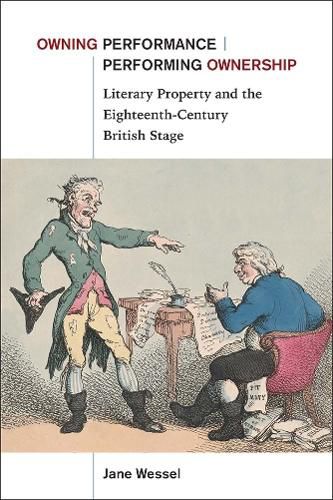 Cover image for Owning Performance | Performing Ownership: Literary Property and the Eighteenth-Century British Stage