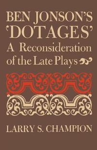 Cover image for Ben Jonson's 'Dotages': A Reconsideration of the Late Plays