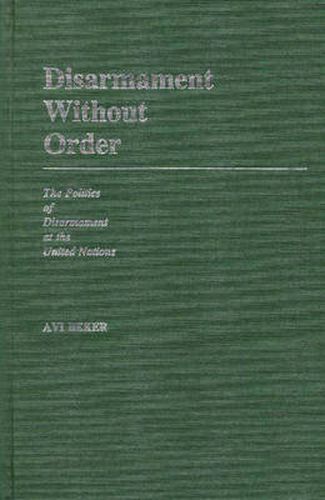 Cover image for Disarmament Without Order: The Politics of Disarmament at the United Nations