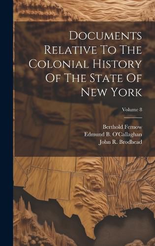 Cover image for Documents Relative To The Colonial History Of The State Of New York; Volume 8