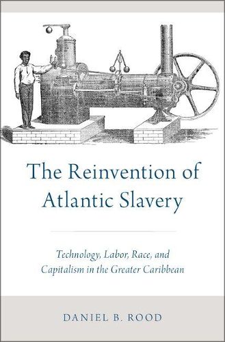 Cover image for The Reinvention of Atlantic Slavery: Technology, Labor, Race, and Capitalism in the Greater Caribbean