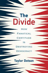 Cover image for The Divide: How Fanatical Certitude Is Destroying Democracy