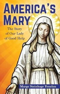 Cover image for America's Mary: The Story of Our Lady of Good Help