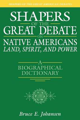 Shapers of the Great Debate on Native Americans--Land, Spirit, and Power: A Biographical Dictionary