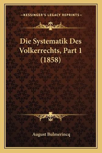 Cover image for Die Systematik Des Volkerrechts, Part 1 (1858)