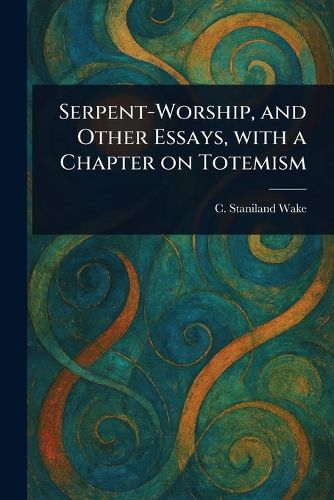 Cover image for Serpent-Worship, and Other Essays, With a Chapter on Totemism