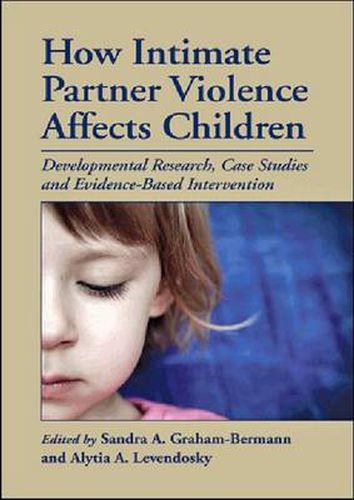 Cover image for How Intimate Partner Violence Affects Children: Developmental Research, Case Studies and Evidence-Based Intervention