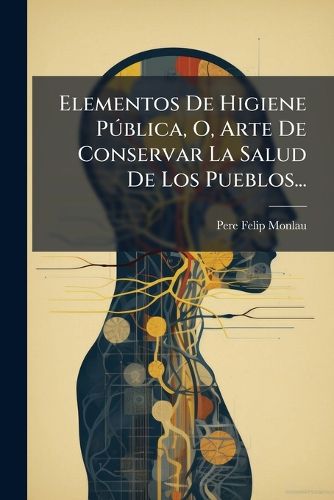 Cover image for Elementos De Higiene Publica, O, Arte De Conservar La Salud De Los Pueblos...