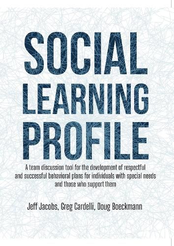 Social Learning Profile: A team discussion tool for the development of respectful and successful behavioral plans for individuals with special needs and those who support them