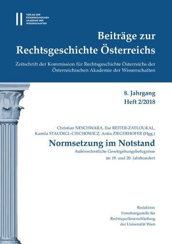 Beitrage Zur Rechtsgeschichte Osterreichs 8. Jahrgang Band 2./2018: Normsetzung Im Notstand. Ausserordentliche Gesetzungsbefugnisse Im 19. Und 20. Jahrhundert