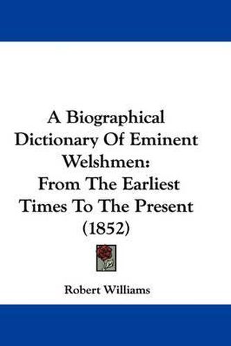 A Biographical Dictionary of Eminent Welshmen: From the Earliest Times to the Present (1852)