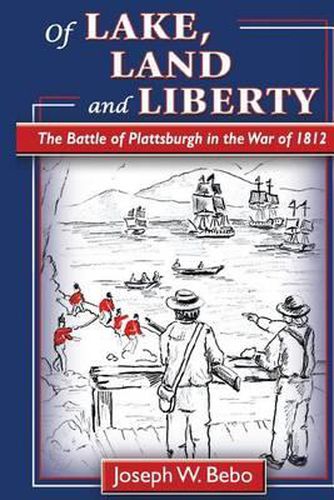 Cover image for Of Lake, Land and Liberty: The Battle of Plattsburgh in the War of 1812