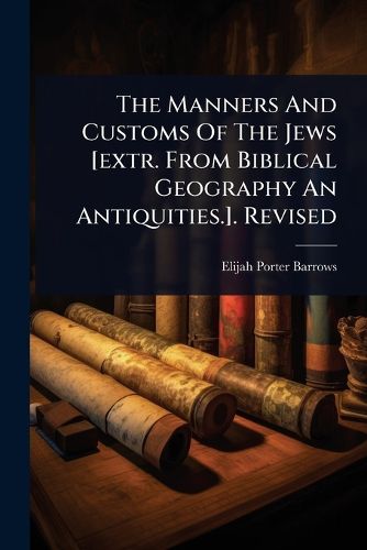 Cover image for The Manners And Customs Of The Jews [extr. From Biblical Geography An Antiquities.]. Revised