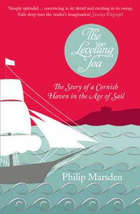 Cover image for The Levelling Sea: The Story of a Cornish Haven and the Age of Sail