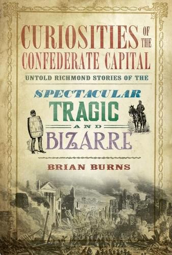 Cover image for Curiosities of the Confederate Capital: Untold Richmond Stories of the Spectacular, Tragic and Bizarre