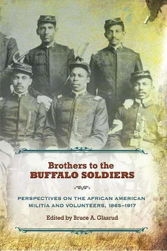 Cover image for Brothers to the Buffalo Soldiers: Perspectives on the African American Militia and Volunteers, 1865-1917