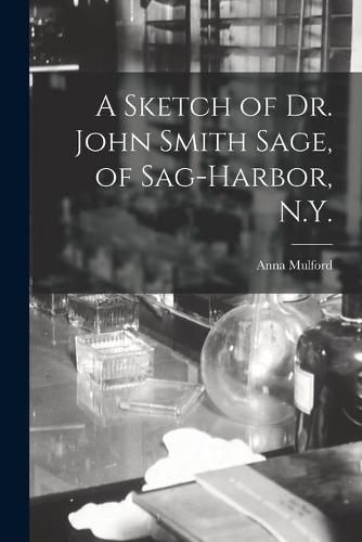 A Sketch of Dr. John Smith Sage, of Sag-Harbor, N.Y.