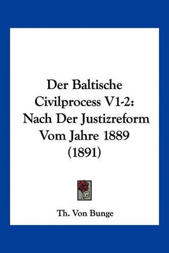Cover image for Der Baltische Civilprocess V1-2: Nach Der Justizreform Vom Jahre 1889 (1891)