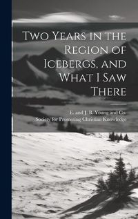 Cover image for Two Years in the Region of Icebergs, and What I Saw There