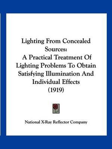 Cover image for Lighting from Concealed Sources: A Practical Treatment of Lighting Problems to Obtain Satisfying Illumination and Individual Effects (1919)