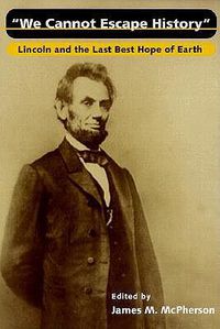 Cover image for We Cannot Escape History: Lincoln and the Last Best Hope of Earth