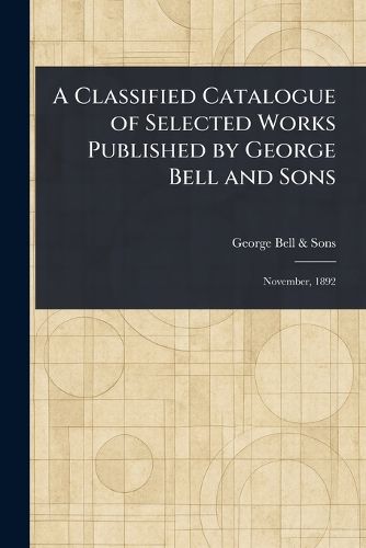 Cover image for A Classified Catalogue of Selected Works Published by George Bell and Sons