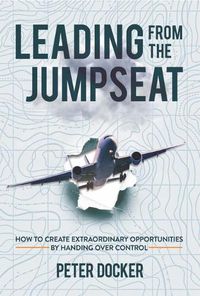 Cover image for Leading From The Jumpseat: How to Create Extraordinary Opportunities by Handing Over Control
