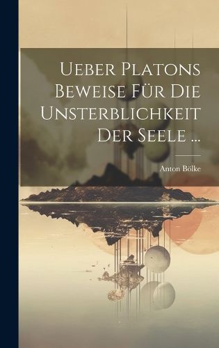 Cover image for Ueber Platons Beweise Fuer Die Unsterblichkeit Der Seele ...