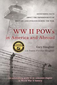 Cover image for WW II POWs in America and Abroad: Astounding Facts about the Imprisonment of Military and Civilians During the War