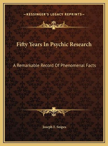 Cover image for Fifty Years in Psychic Research Fifty Years in Psychic Research: A Remarkable Record of Phenomenal Facts a Remarkable Record of Phenomenal Facts