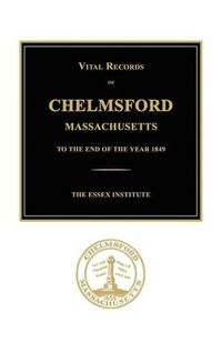 Cover image for Vital Records of Chelmsford, Massachusetts to the End of the Year 1849