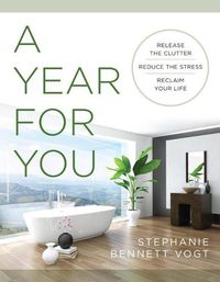 Cover image for A Year for You: Release the Clutter, Reduce the Stress, Reclaim Your Life