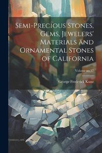 Cover image for Semi-precious Stones, Gems, Jewelers' Materials and Ornamental Stones of California; Volume no.37