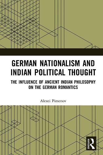 Cover image for German Nationalism and Indian Political Thought: The Influence of Ancient Indian Philosophy on the German Romantics