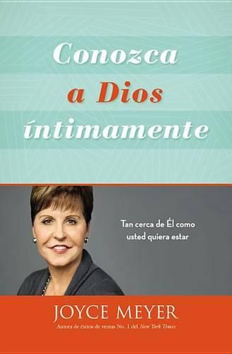 Conozca a Dios Intimamente: Tan Cerca de El Como Usted Quiera Estar