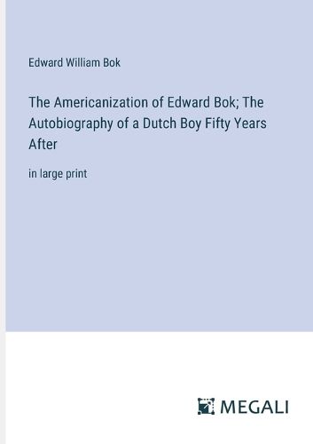 The Americanization of Edward Bok; The Autobiography of a Dutch Boy Fifty Years After