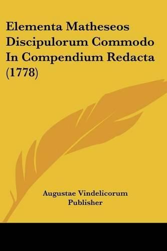 Cover image for Elementa Matheseos Discipulorum Commodo in Compendium Redacta (1778)