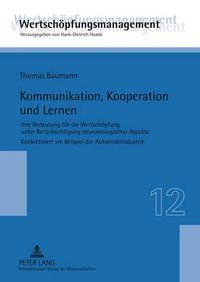 Cover image for Kommunikation, Kooperation Und Lernen: Ihre Bedeutung Fuer Die Wertschoepfung Unter Beruecksichtigung Neurobiologischer Aspekte- Konkretisiert Am Beispiel Der Automobilindustrie