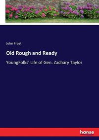 Cover image for Old Rough and Ready: YoungFolks' Life of Gen. Zachary Taylor