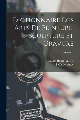 Cover image for Dictionnaire Des Arts De Peinture, Sculpture Et Gravure; Volume 4