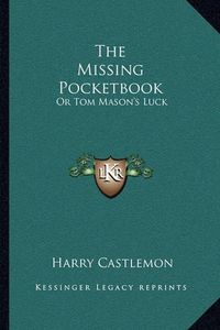 Cover image for The Missing Pocketbook: Or Tom Mason's Luck