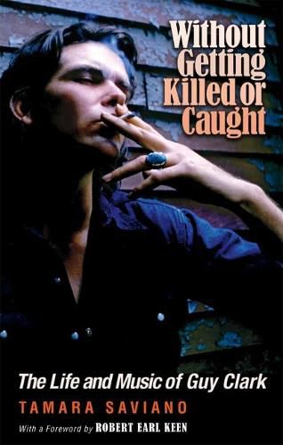 Cover image for Without Getting Killed or Caught: The Life and Music of Guy Clark