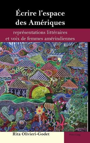 Ecrire l'Espace Des Ameriques: Representations Litteraires Et Voix de Femmes Amerindiennes