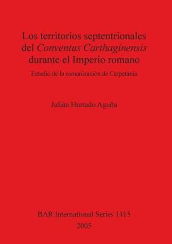 Cover image for Los territorios septentrionales del Conventus Carthaginensis durante el Imperio romano